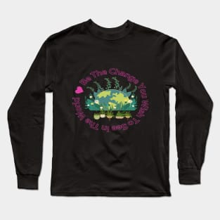 Be The Change You Wish To See In The World Long Sleeve T-Shirt